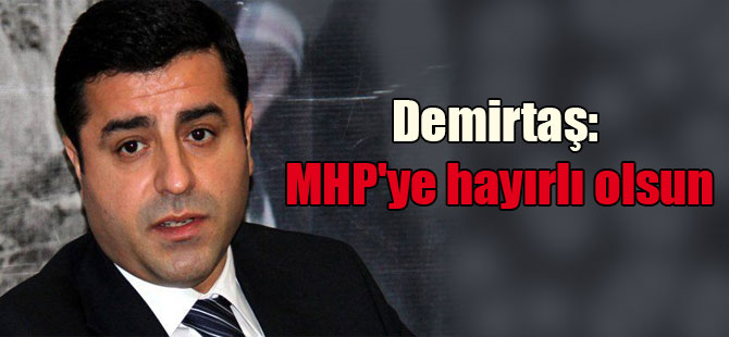 Demirtaş: MHP’ye hayırlı olsun
