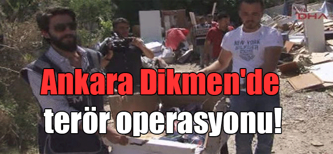 Ankara Dikmen’de terör operasyonu!