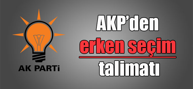 AKP’den erken seçim talimatı