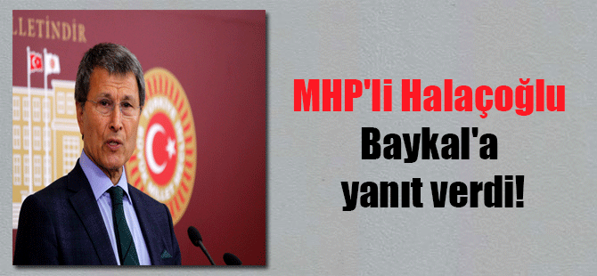 MHP’li Halaçoğlu Baykal’a yanıt verdi!