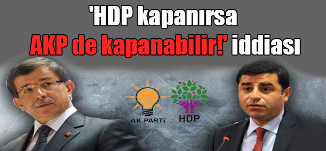 ‘HDP kapanırsa AKP de kapanabilir!’ iddiası