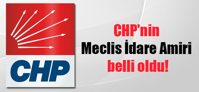 CHP’nin Meclis İdare Amiri belli oldu!