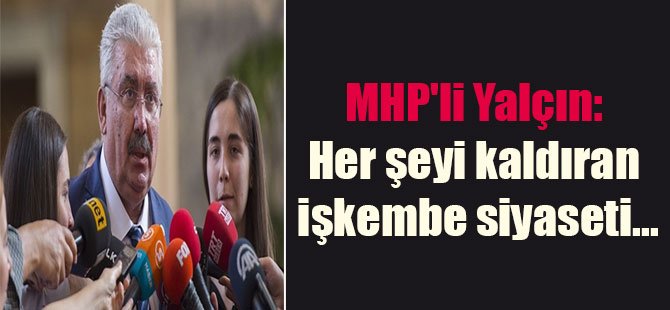 MHP’li Yalçın: Her şeyi kaldıran işkembe siyaseti …