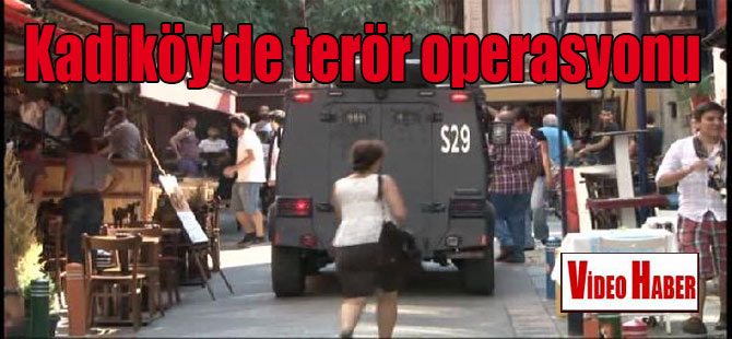 Kadıköy’de terör operasyonu