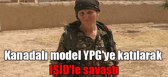 Kanadalı model YPG’ye katılarak IŞİD’le savaştı