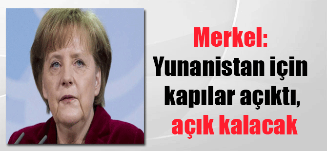 Merkel: Yunanistan için kapılar açıktı, açık kalacak
