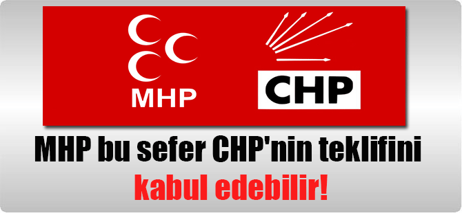MHP bu sefer CHP’nin teklifini kabul edebilir!