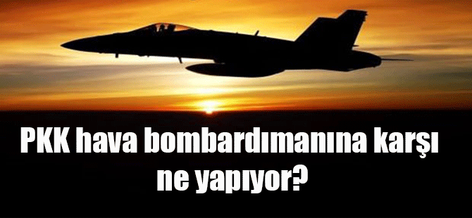 PKK hava bombardımanına karşı ne yapıyor?
