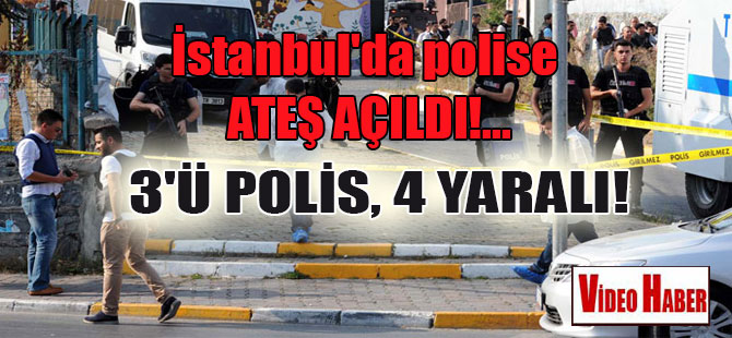 İstanbul’da polise ateş açıldı!…3’ü polis, 4 yaralı!