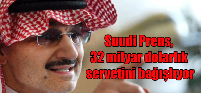 Suudi Prens, 32 milyar dolarlık servetini bağışlıyor