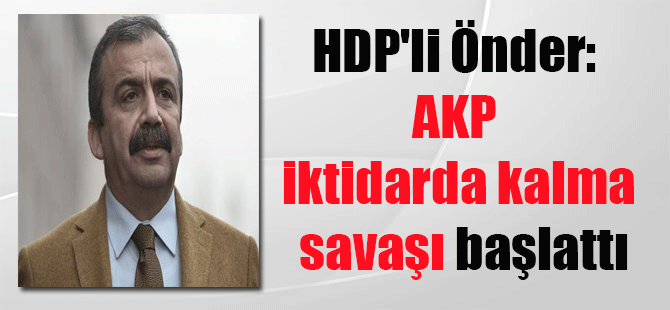HDP’li Önder: AKP iktidarda kalma savaşı başlattı