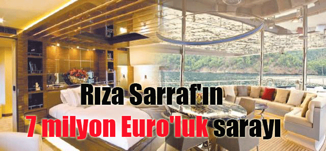 Rıza Sarraf’ın 7 milyon Euro’luk sarayı