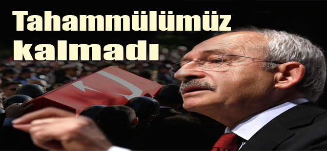 Kılıçdaroğlu: Tahammülümüz kalmadı