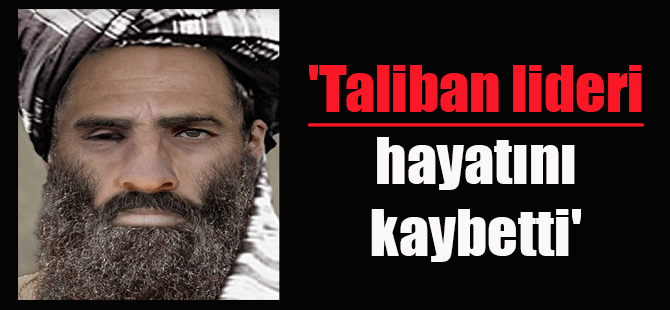 ‘Taliban lideri hayatını kaybetti’