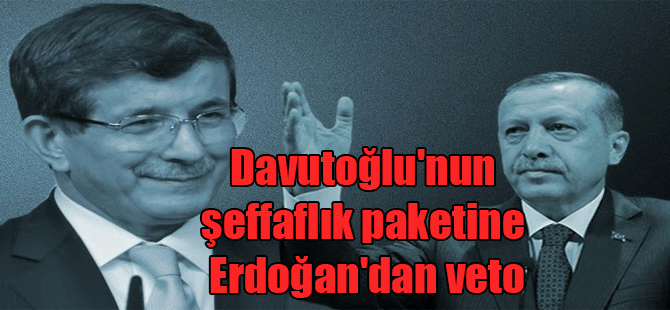 Davutoğlu’nun şeffaflık paketine Erdoğan’dan veto