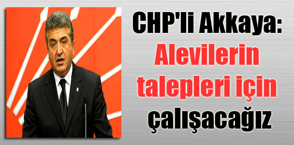 CHP’li Akkaya: Alevilerin talepleri için çalışacağız