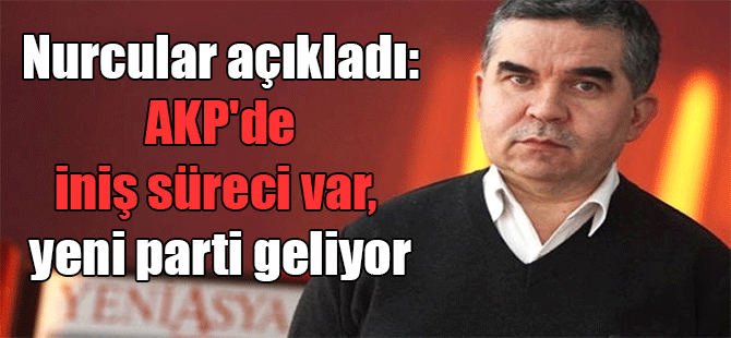 Nurcular açıkladı: AKP’de iniş süreci var, yeni parti geliyor