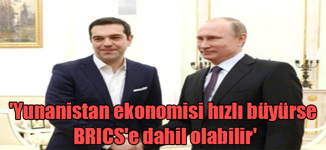 ‘Yunanistan ekonomisi hızlı büyürse BRICS’e dahil olabilir’