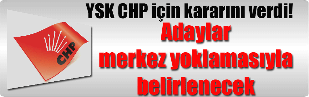 YSK CHP için kararını verdi! Adaylar merkez yoklamasıyla belirlenecek