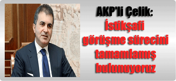 AKP’li Çelik: İstikşafi görüşme sürecini tamamlamış bulunuyoruz
