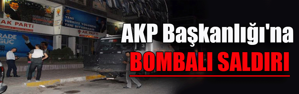 AKP Başkanlığı’na bombalı saldırı