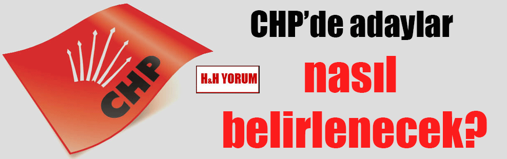 CHP’de adaylar nasıl belirlenecek?