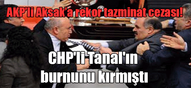 AKP’li Aksak’a rekor tazminat cezası! CHP’li Tanal’ın burnunu kırmıştı