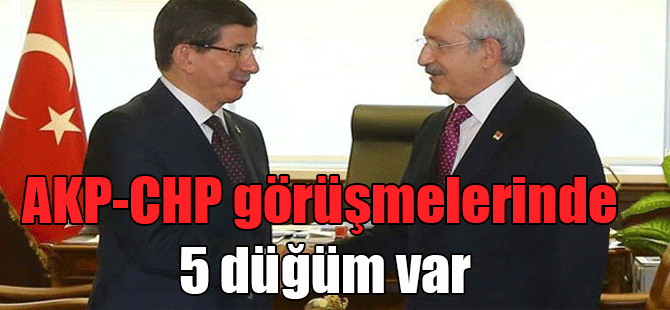AKP-CHP görüşmelerinde 5 düğüm var