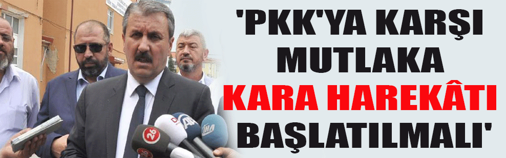 ‘PKK’ya karşı mutlaka kara harekâtı başlatılmalı’