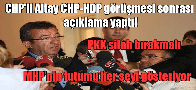 CHP’li Altay CHP-HDP görüşmesi sonrası açıklama yaptı!