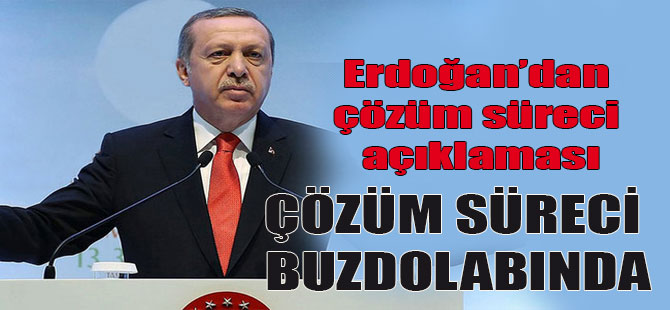 Erdoğan: Çözüm süreci buzdolabında