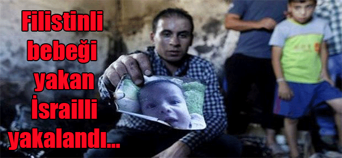 Filistinli bebeği yakan İsrailli yakalandı…