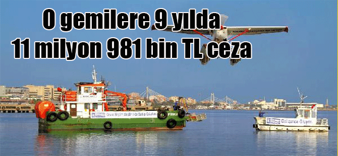 O gemilere 9 yılda 11 milyon 981 bin TL ceza