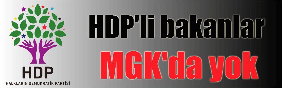 HDP’li bakanlar MGK’da yok