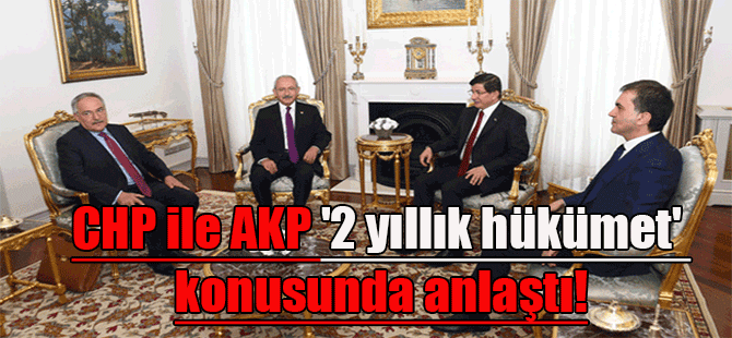 CHP ile AKP ‘2 yıllık hükümet’ konusunda anlaştı!