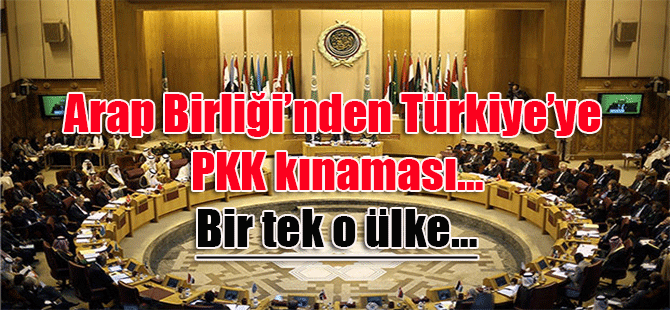 Arap Birliği’nden Türkiye’ye PKK kınaması…Bir tek o ülke…