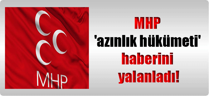 MHP ‘azınlık hükümeti’ haberini yalanladı!