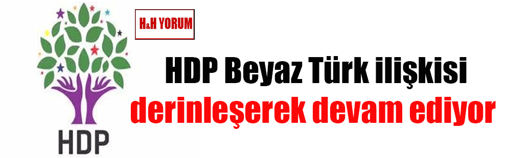 HDP Beyaz Türk ilişkisi derinleşerek devam ediyor