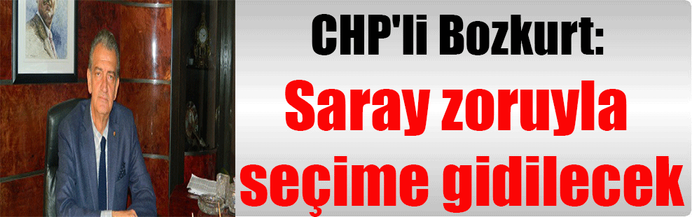 CHP’li Bozkurt: Saray zoruyla seçime gidilecek