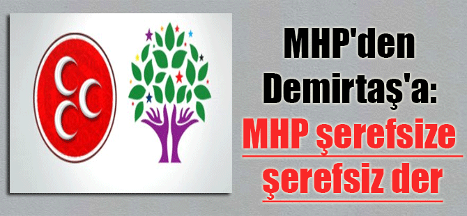 MHP’den Demirtaş’a: MHP şerefsize şerefsiz der