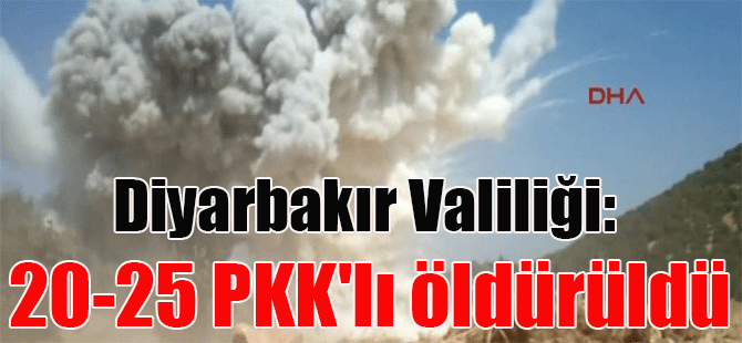 Diyarbakır Valiliği: 20-25 PKK’lı öldürüldü