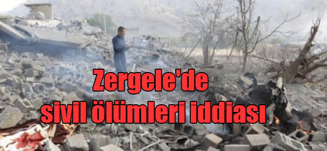 Zergele’de sivil ölümleri iddiası