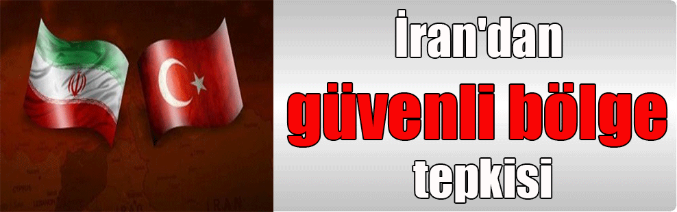 İran’dan güvenli bölge tepkisi