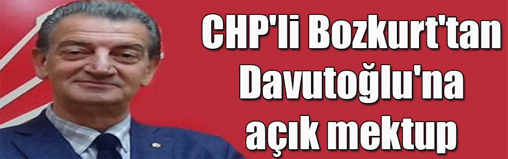 CHP’li Bozkurt’tan Davutoğlu’na açık mektup