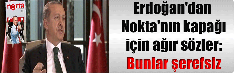 Erdoğan’dan Nokta’nın kapağı için ağır sözler: Bunlar şerefsiz