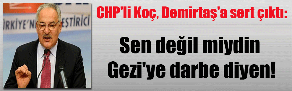 CHP’li Koç, Demirtaş’a sert çıktı: Sen değil miydin Gezi’ye darbe diyen!
