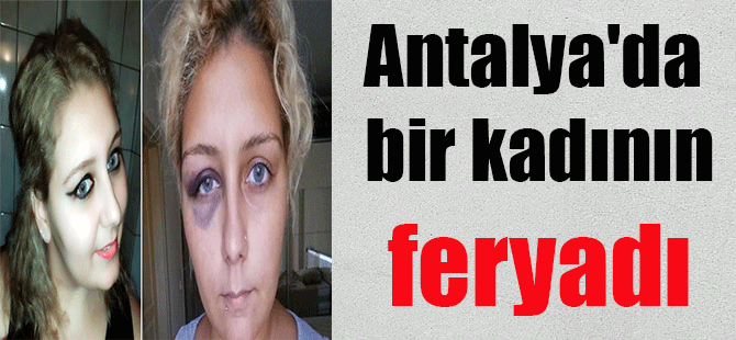 Antalya’da bir kadının feryadı
