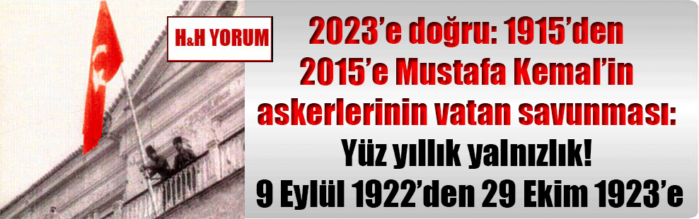 2023’e doğru: 1915’den 2015’e Mustafa Kemal’in askerlerinin vatan savunması: Yüz yıllık yalnızlık! 9 Eylül 1922’den 29 Ekim 1923’e