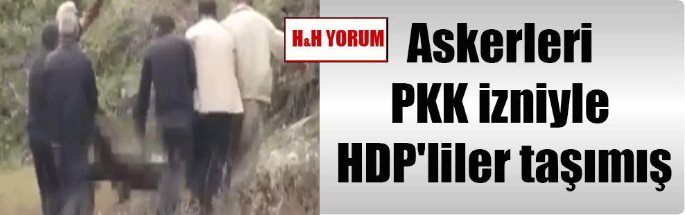 Askerleri PKK izniyle HDP’liler taşımış
