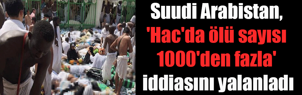 Suudi Arabistan, ‘Hac’da ölü sayısı 1000’den fazla’ iddiasını yalanladı